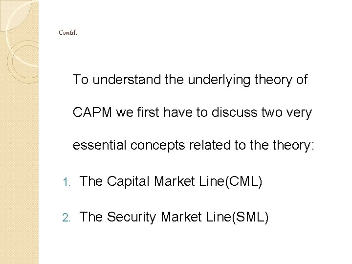 Contd. To understand the underlying theory of CAPM we first have to discuss two Contd. To understand the underlying theory of CAPM we first have to discuss two