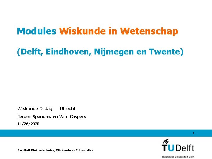 Modules Wiskunde in Wetenschap (Delft, Eindhoven, Nijmegen en Twente) Wiskunde-D-dag Utrecht Jeroen Spandaw en