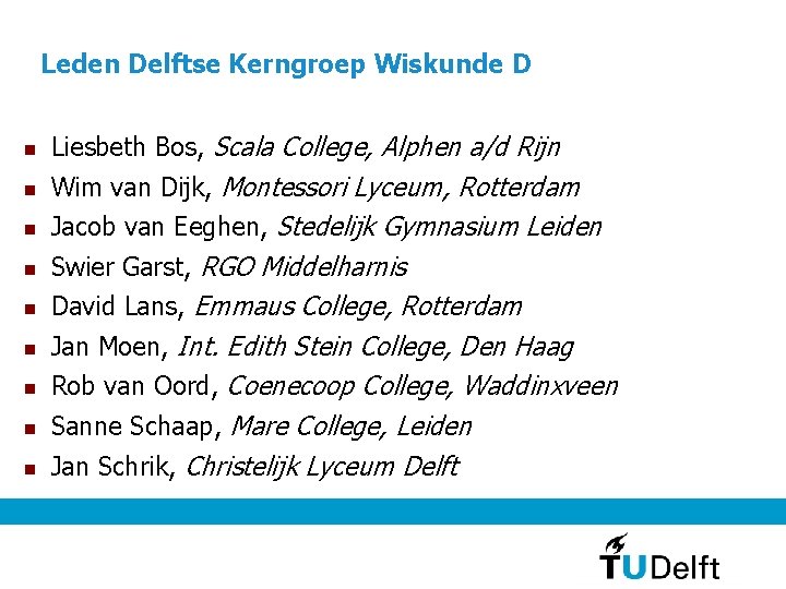 Leden Delftse Kerngroep Wiskunde D Liesbeth Bos, Scala College, Alphen a/d Rijn Wim van