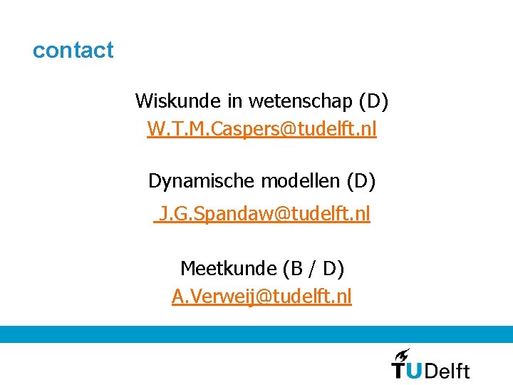 contact Wiskunde in wetenschap (D) W. T. M. Caspers@tudelft. nl Dynamische modellen (D) J.