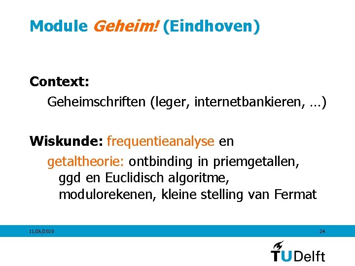 Module Geheim! (Eindhoven) Context: Geheimschriften (leger, internetbankieren, …) Wiskunde: frequentieanalyse en getaltheorie: ontbinding in