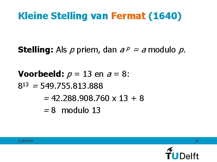 Kleine Stelling van Fermat (1640) Stelling: Als p priem, dan a p = a