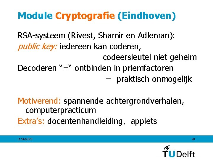 Module Cryptografie (Eindhoven) RSA-systeem (Rivest, Shamir en Adleman): public key: iedereen kan coderen, codeersleutel