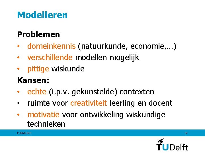 Modelleren Problemen • domeinkennis (natuurkunde, economie, …) • verschillende modellen mogelijk • pittige wiskunde