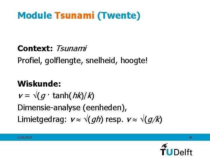 Module Tsunami (Twente) Context: Tsunami Profiel, golflengte, snelheid, hoogte! Wiskunde: v = (g ·