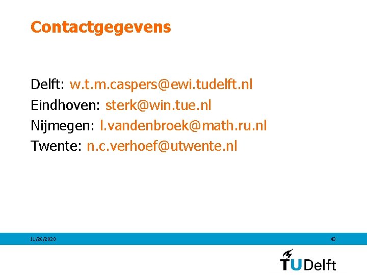 Contactgegevens Delft: w. t. m. caspers@ewi. tudelft. nl Eindhoven: sterk@win. tue. nl Nijmegen: l.