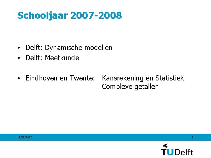 Schooljaar 2007 -2008 • Delft: Dynamische modellen • Delft: Meetkunde • Eindhoven en Twente: