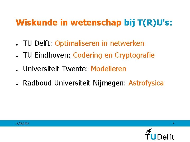 Wiskunde in wetenschap bij T(R)U's: ● TU Delft: Optimaliseren in netwerken ● TU Eindhoven: