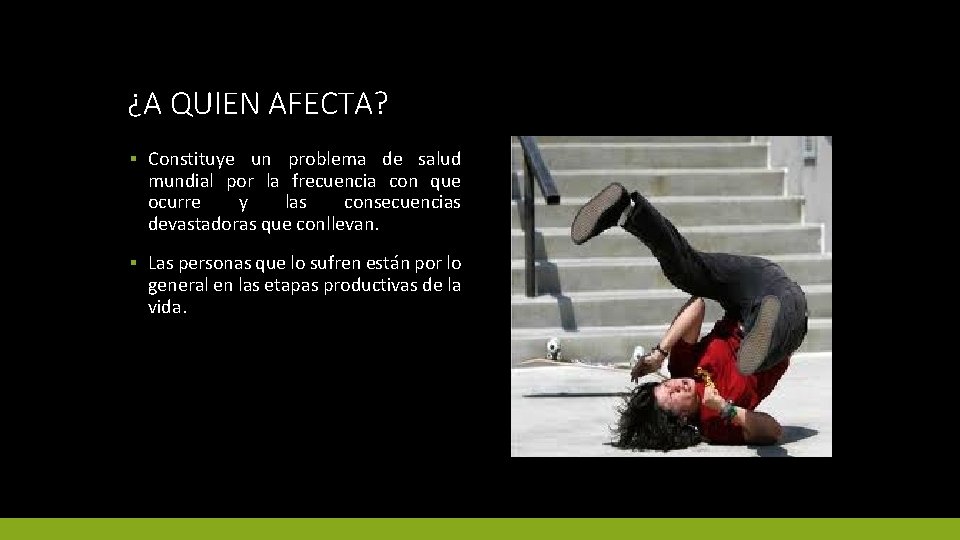 ¿A QUIEN AFECTA? ▪ Constituye un problema de salud mundial por la frecuencia con