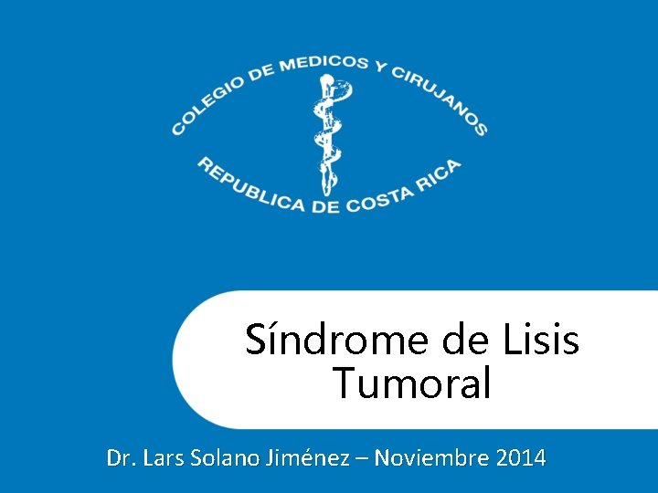 Síndrome de Lisis Tumoral Dr. Lars Solano Jiménez – Noviembre 2014 