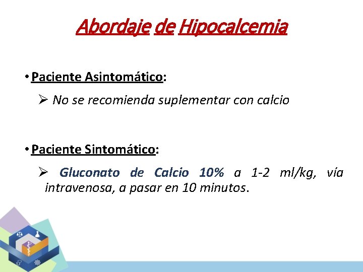 Abordaje de Hipocalcemia • Paciente Asintomático: Ø No se recomienda suplementar con calcio •