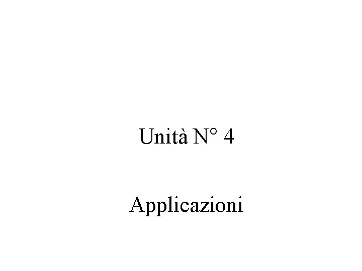 Unità N° 4 Applicazioni 