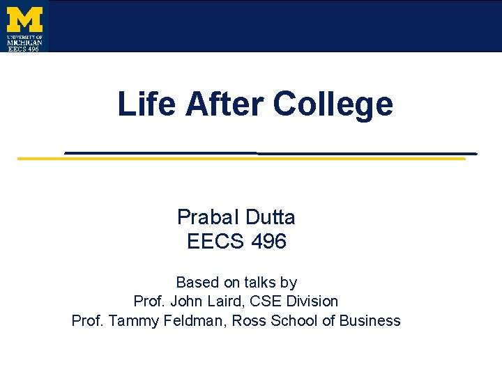 EECS 496 Life After College Prabal Dutta EECS 496 Based on talks by Prof.