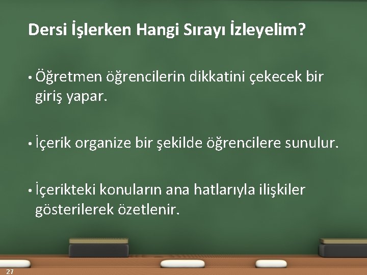 Dersi İşlerken Hangi Sırayı İzleyelim? • Öğretmen öğrencilerin dikkatini çekecek bir giriş yapar. •