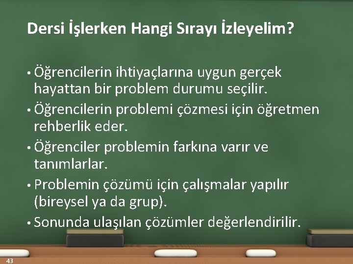 Dersi İşlerken Hangi Sırayı İzleyelim? • Öğrencilerin ihtiyaçlarına uygun gerçek hayattan bir problem durumu