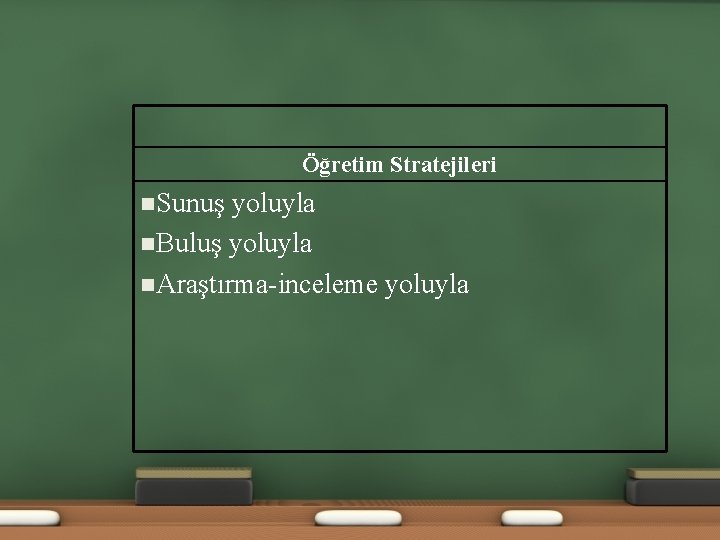 Öğretim Stratejileri n. Sunuş yoluyla n. Buluş yoluyla n. Araştırma-inceleme yoluyla 