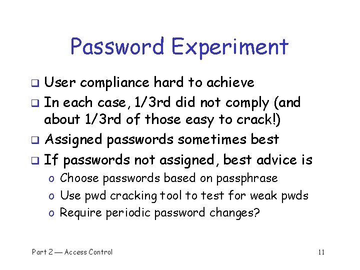 Password Experiment User compliance hard to achieve q In each case, 1/3 rd did