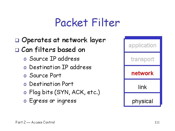 Packet Filter Operates at network layer q Can filters based on q o o