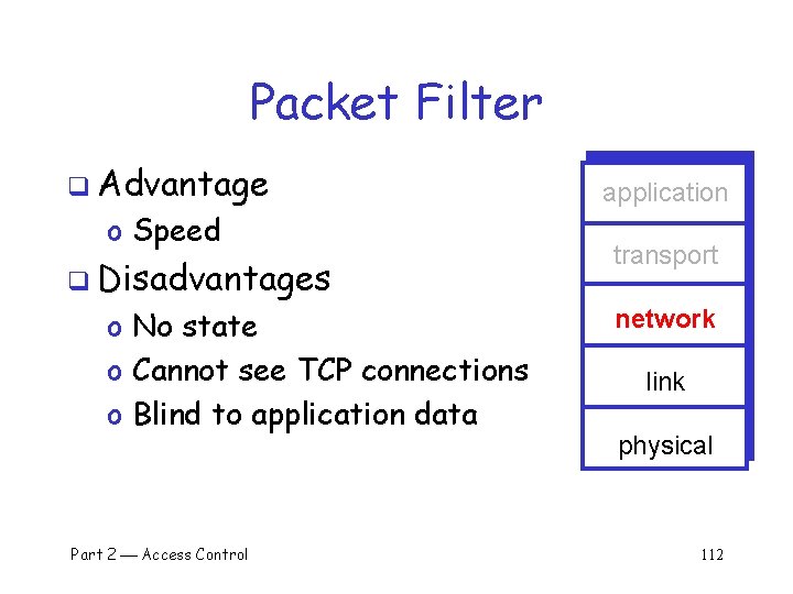 Packet Filter q Advantage o Speed q Disadvantages o No state o Cannot see