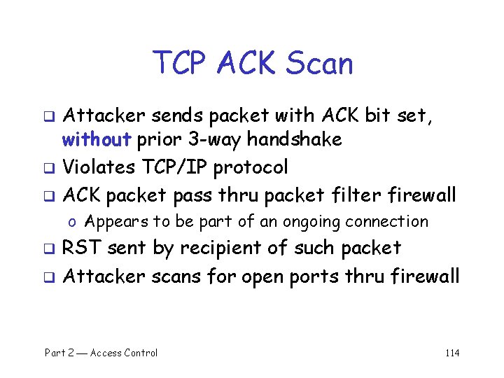 TCP ACK Scan Attacker sends packet with ACK bit set, without prior 3 -way