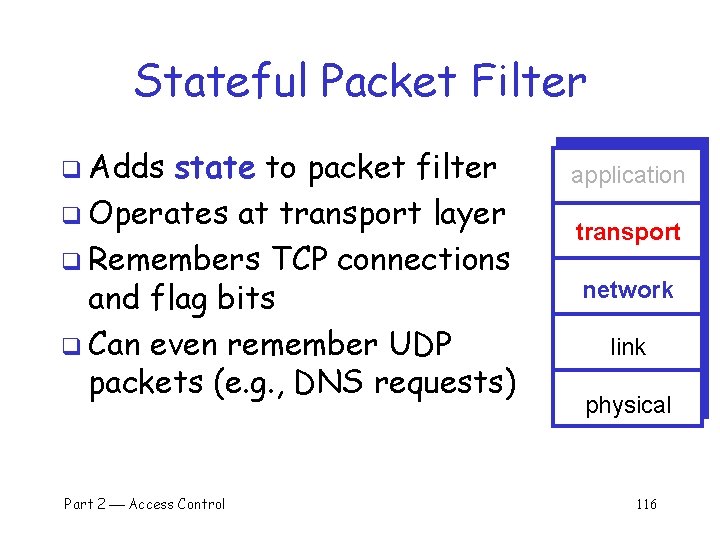 Stateful Packet Filter q Adds state to packet filter q Operates at transport layer