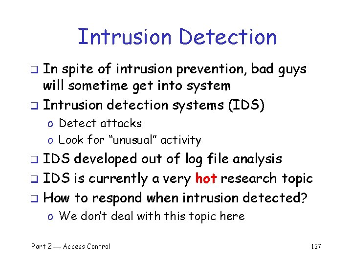 Intrusion Detection In spite of intrusion prevention, bad guys will sometime get into system