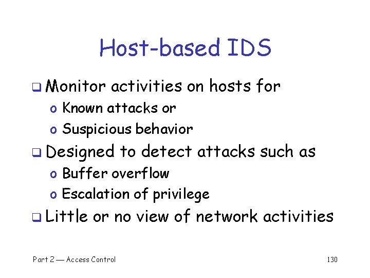 Host-based IDS q Monitor activities on hosts for o Known attacks or o Suspicious