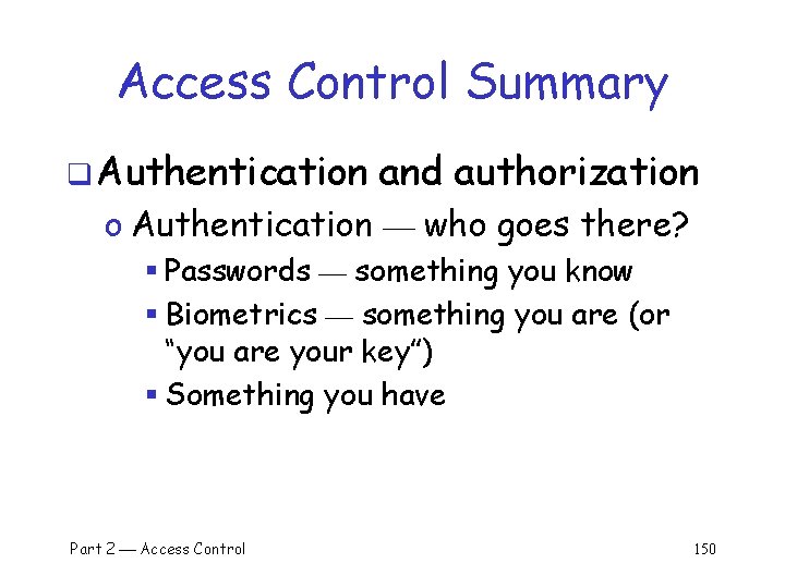 Access Control Summary q Authentication and authorization o Authentication who goes there? § Passwords