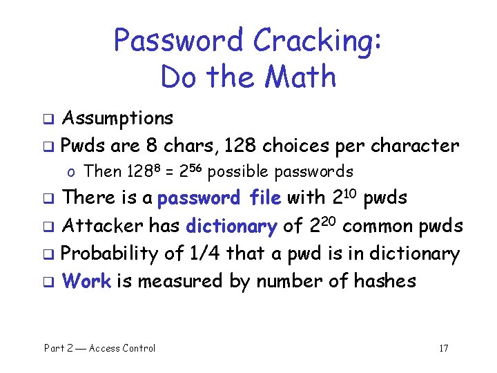 Password Cracking: Do the Math Assumptions q Pwds are 8 chars, 128 choices per