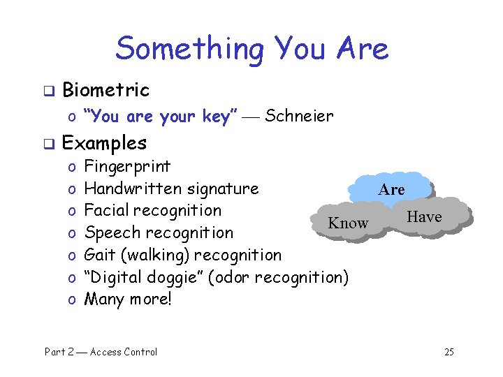 Something You Are q Biometric o “You are your key” Schneier q Examples o