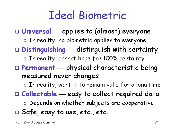 Ideal Biometric q Universal applies to (almost) everyone o In reality, no biometric applies
