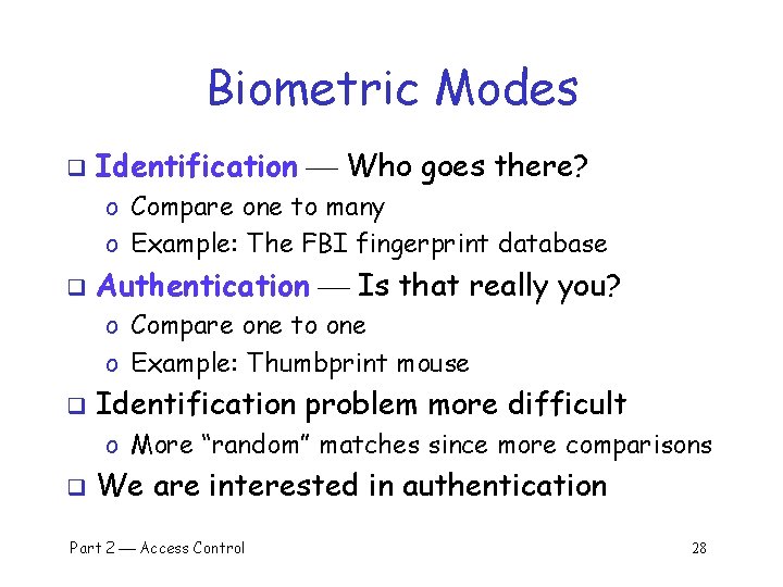 Biometric Modes q Identification Who goes there? o Compare one to many o Example: