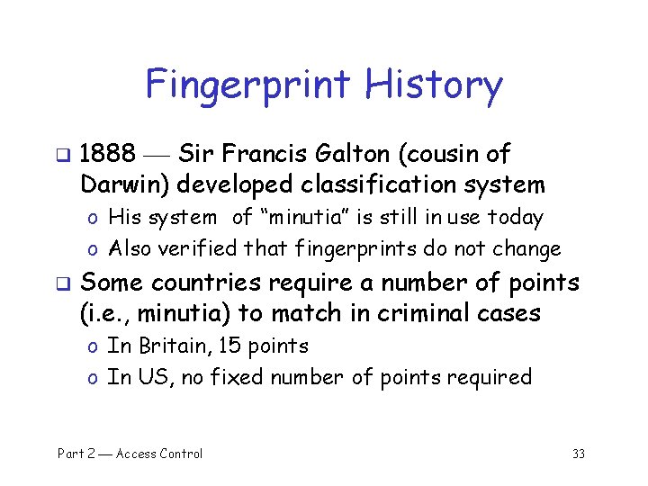 Fingerprint History q 1888 Sir Francis Galton (cousin of Darwin) developed classification system o