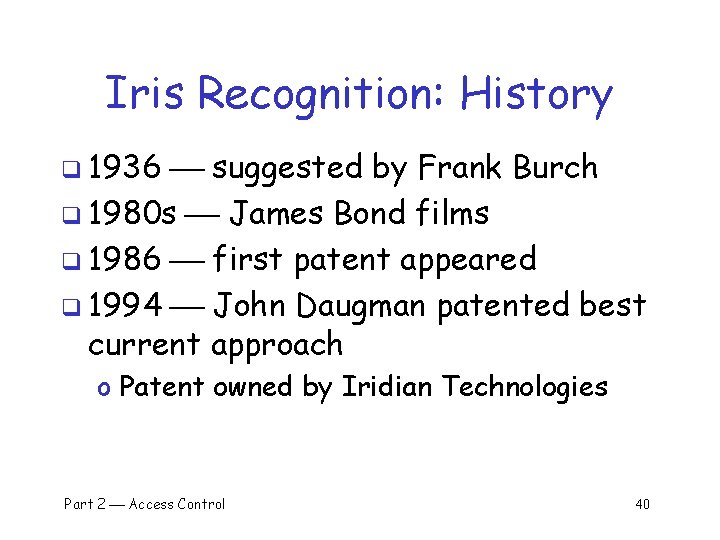 Iris Recognition: History q 1936 suggested by Frank Burch q 1980 s James Bond