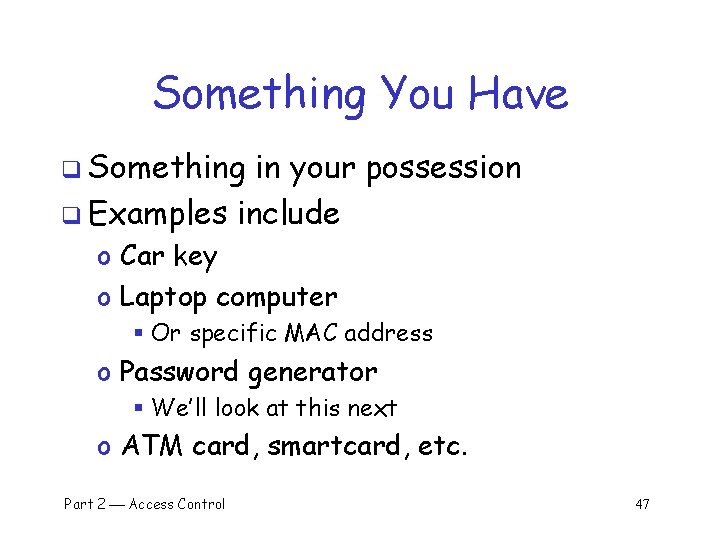 Something You Have q Something in your possession q Examples include o Car key