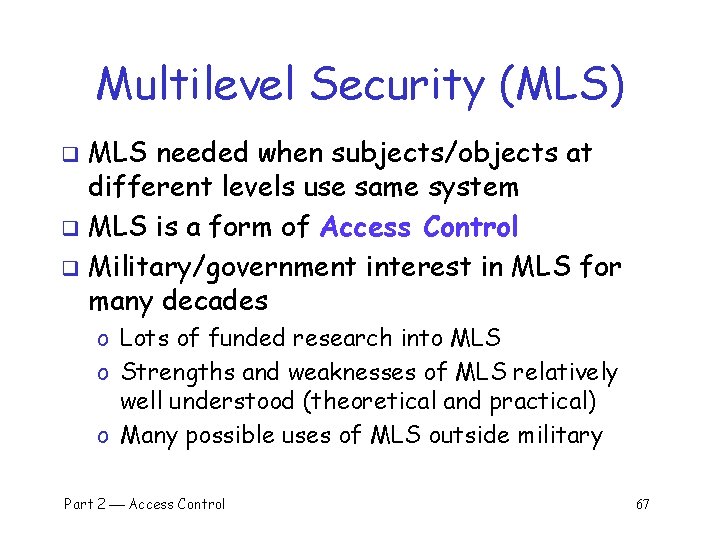 Multilevel Security (MLS) MLS needed when subjects/objects at different levels use same system q