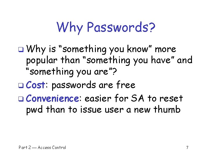 Why Passwords? q Why is “something you know” more popular than “something you have”