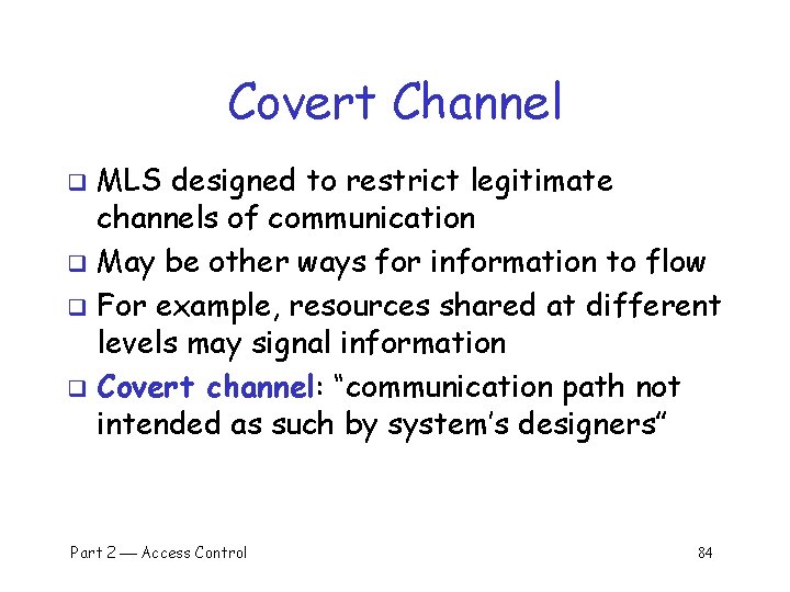 Covert Channel MLS designed to restrict legitimate channels of communication q May be other