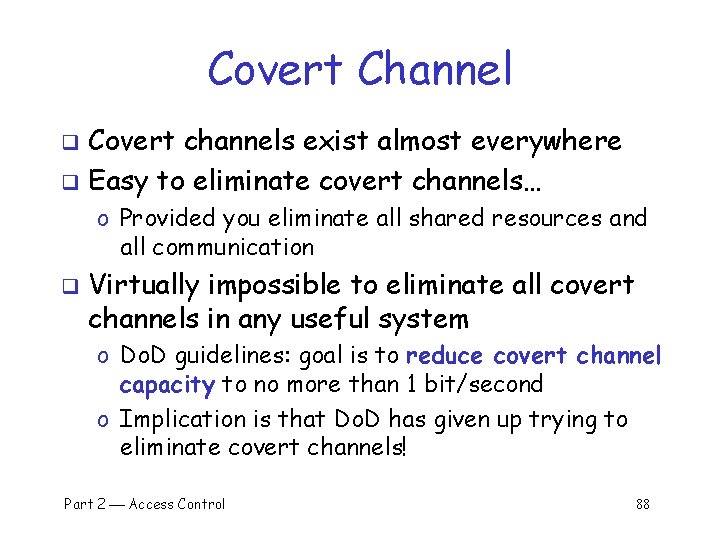 Covert Channel Covert channels exist almost everywhere q Easy to eliminate covert channels… q