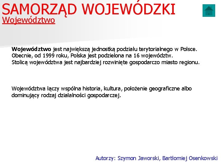 SAMORZĄD WOJEWÓDZKI Województwo jest największą jednostką podziału terytorialnego w Polsce. Obecnie, od 1999 roku,