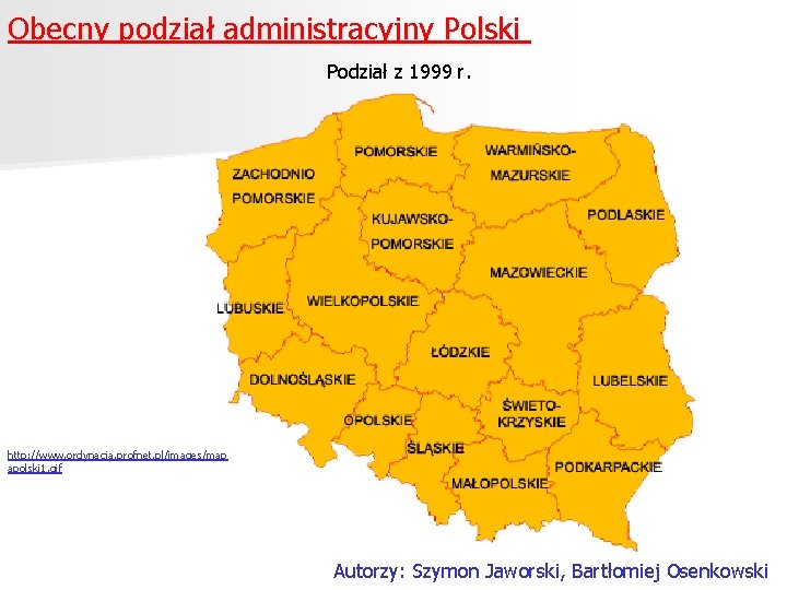 Obecny podział administracyjny Polski Podział z 1999 r. http: //www. ordynacja. profnet. pl/images/map apolski