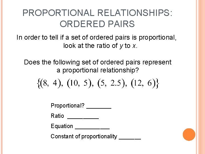 PROPORTIONAL RELATIONSHIPS: ORDERED PAIRS In order to tell if a set of ordered pairs