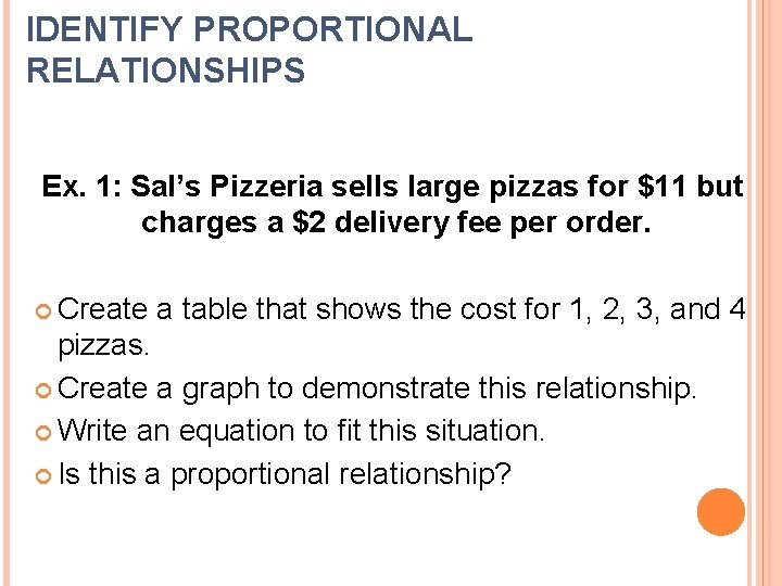 IDENTIFY PROPORTIONAL RELATIONSHIPS Ex. 1: Sal’s Pizzeria sells large pizzas for $11 but charges