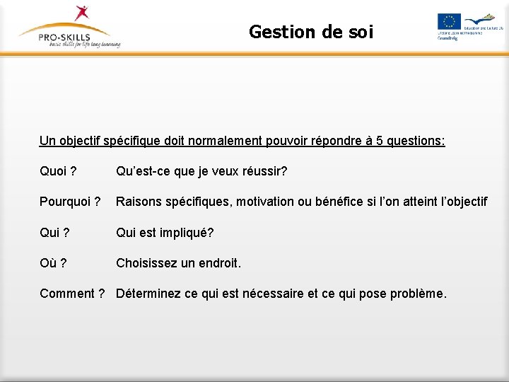 Gestion de soi Un objectif spécifique doit normalement pouvoir répondre à 5 questions: Quoi