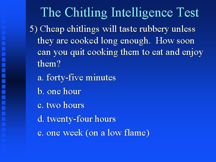 The Chitling Intelligence Test 5) Cheap chitlings will taste rubbery unless they are cooked