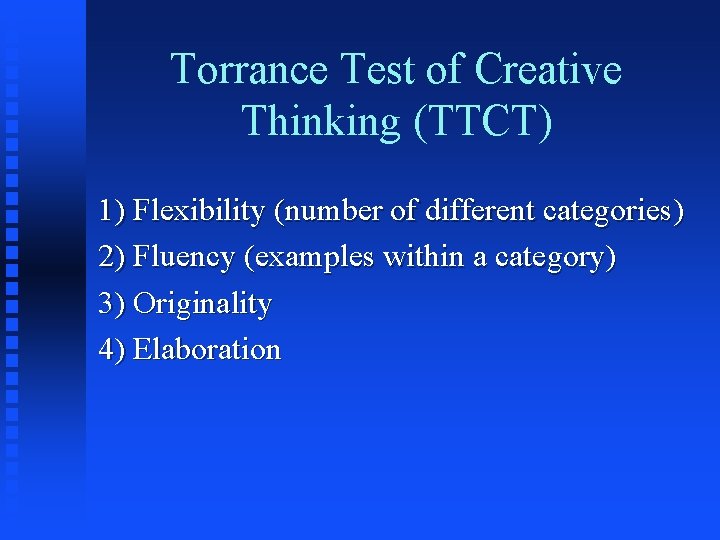 Torrance Test of Creative Thinking (TTCT) 1) Flexibility (number of different categories) 2) Fluency