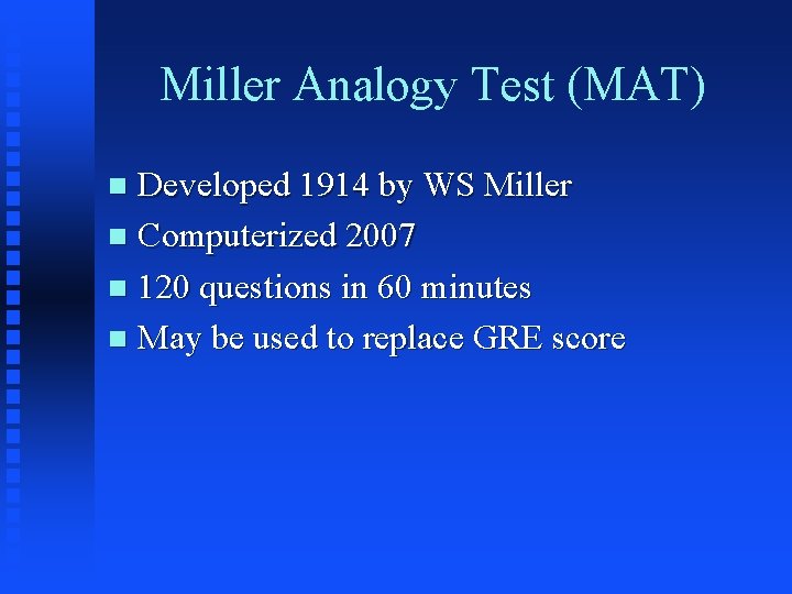 Miller Analogy Test (MAT) Developed 1914 by WS Miller n Computerized 2007 n 120