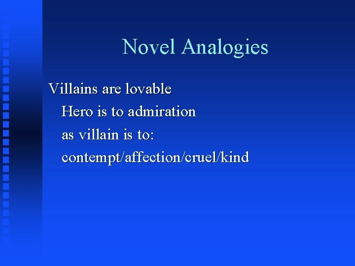 Novel Analogies Villains are lovable Hero is to admiration as villain is to: contempt/affection/cruel/kind