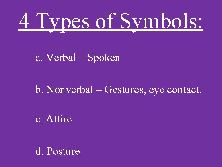4 Types of Symbols: a. Verbal – Spoken b. Nonverbal – Gestures, eye contact,