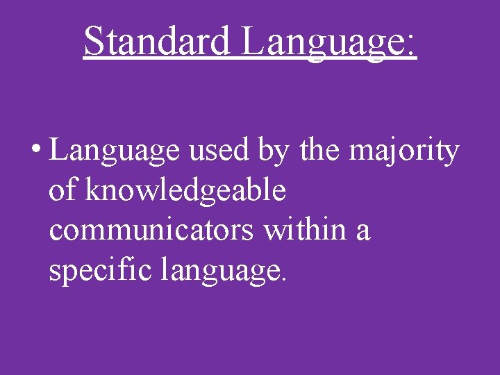 Standard Language: • Language used by the majority of knowledgeable communicators within a specific